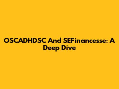 OSCADHDSC And SEFinancesse: A Deep Dive