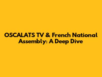 OSCALATS TV & French National Assembly: A Deep Dive