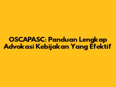OSCAPASC: Panduan Lengkap Advokasi Kebijakan Yang Efektif