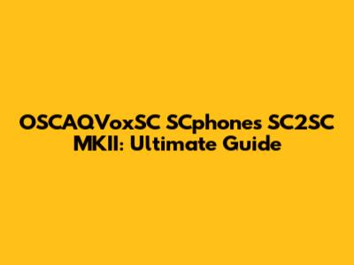 OSCAQVoxSC SCphones SC2SC MKII: Ultimate Guide