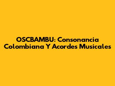 OSCBAMBU: Consonancia Colombiana Y Acordes Musicales