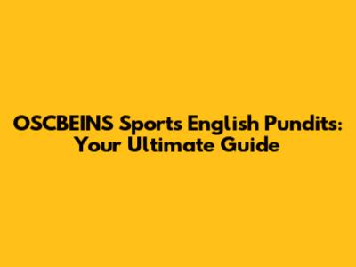 OSCBEINS Sports English Pundits: Your Ultimate Guide