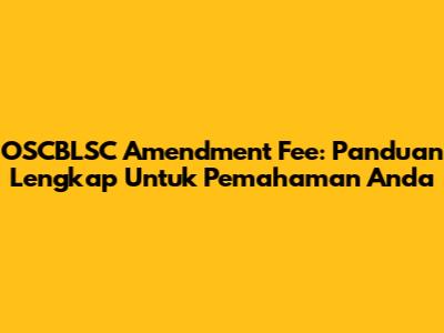 OSCBLSC Amendment Fee: Panduan Lengkap Untuk Pemahaman Anda