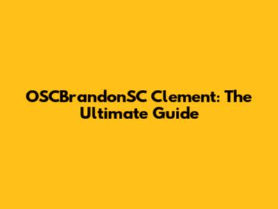 OSCBrandonSC Clement: The Ultimate Guide