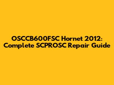 OSCCB600FSC Hornet 2012: Complete SCPROSC Repair Guide