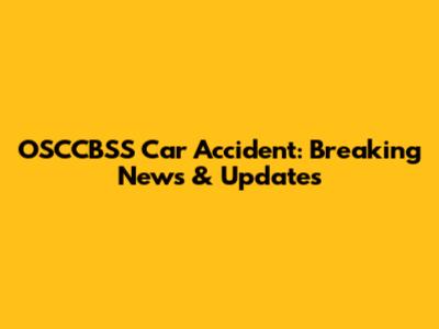 OSCCBSS Car Accident: Breaking News & Updates