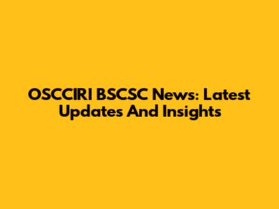 OSCCIRI BSCSC News: Latest Updates And Insights