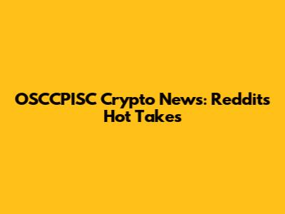 OSCCPISC Crypto News: Reddit's Hot Takes