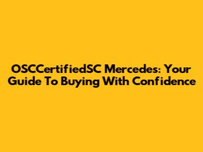 OSCCertifiedSC Mercedes: Your Guide To Buying With Confidence