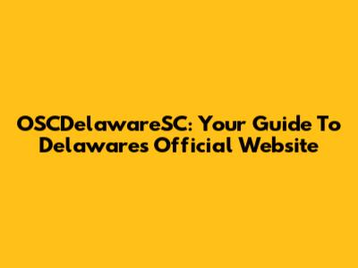 OSCDelawareSC: Your Guide To Delaware's Official Website