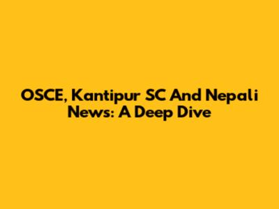 OSCE, Kantipur SC And Nepali News: A Deep Dive
