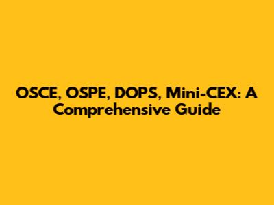 OSCE, OSPE, DOPS, Mini-CEX: A Comprehensive Guide