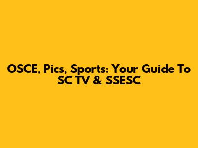 OSCE, Pics, Sports: Your Guide To SC TV & SSESC
