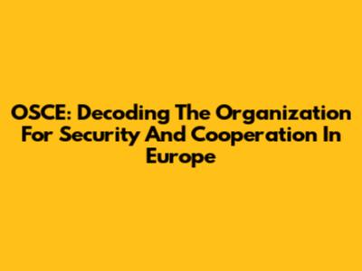 OSCE: Decoding The Organization For Security And Cooperation In Europe