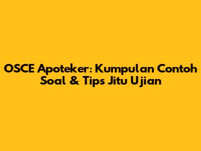 OSCE Apoteker: Kumpulan Contoh Soal & Tips Jitu Ujian