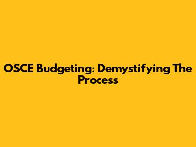 OSCE Budgeting: Demystifying The Process
