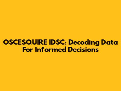 OSCESQUIRE IDSC: Decoding Data For Informed Decisions