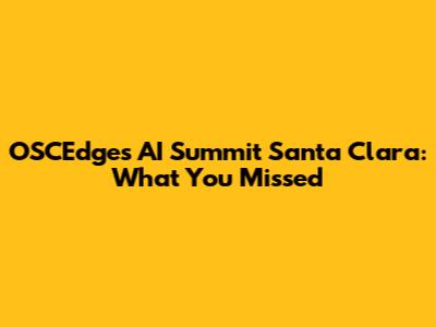 OSCEdges AI Summit Santa Clara: What You Missed
