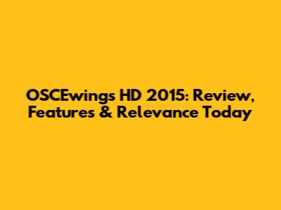 OSCEwings HD 2015: Review, Features & Relevance Today