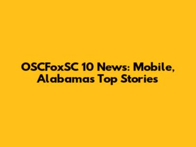 OSCFoxSC 10 News: Mobile, Alabama's Top Stories