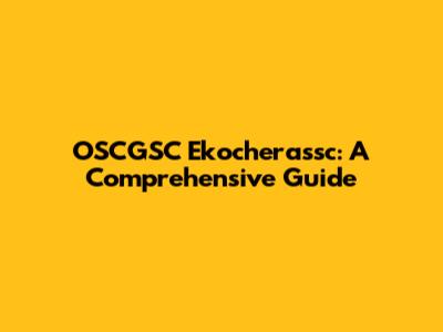 OSCGSC Ekocherassc: A Comprehensive Guide