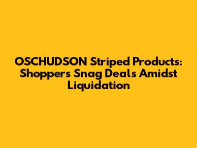 OSCHUDSON Striped Products: Shoppers Snag Deals Amidst Liquidation