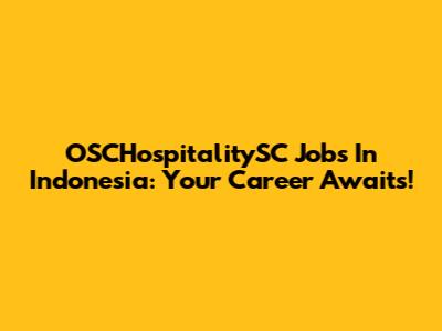 OSCHospitalitySC Jobs In Indonesia: Your Career Awaits!