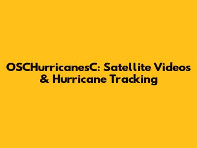OSCHurricanesC: Satellite Videos & Hurricane Tracking