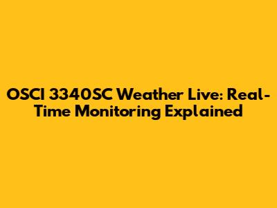 OSCI 3340SC Weather Live: Real-Time Monitoring Explained
