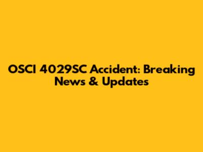 OSCI 4029SC Accident: Breaking News & Updates