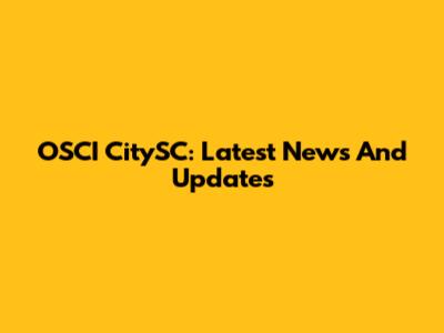 OSCI CitySC: Latest News And Updates