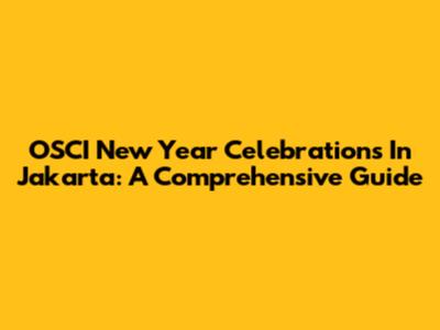 OSCI New Year Celebrations In Jakarta: A Comprehensive Guide