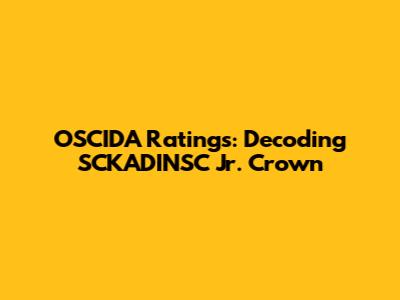 OSCIDA Ratings: Decoding SCKADINSC Jr. Crown