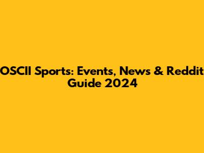 OSCII Sports: Events, News & Reddit Guide 2024