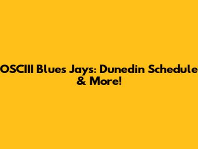 OSCIII Blues Jays: Dunedin Schedule & More!