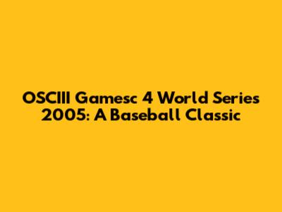 OSCIII Gamesc 4 World Series 2005: A Baseball Classic