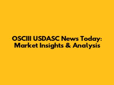 OSCIII USDASC News Today: Market Insights & Analysis