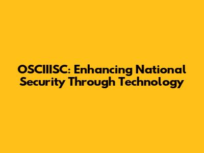OSCIIISC: Enhancing National Security Through Technology