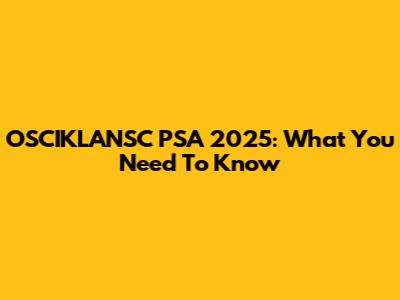 OSCIKLANSC PSA 2025: What You Need To Know