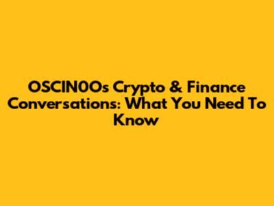 OSCIN0O's Crypto & Finance Conversations: What You Need To Know