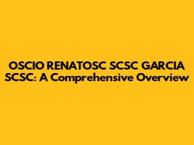 OSCIO RENATOSC SCSC GARCIA SCSC: A Comprehensive Overview