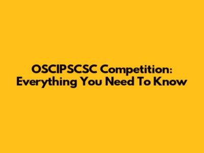 OSCIPSCSC Competition: Everything You Need To Know