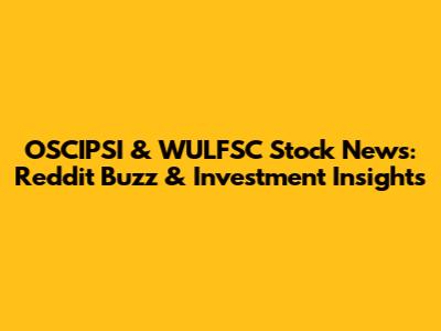 OSCIPSI & WULFSC Stock News: Reddit Buzz & Investment Insights