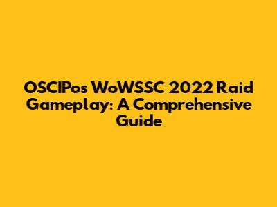 OSCIPo's WoWSSC 2022 Raid Gameplay: A Comprehensive Guide