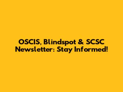 OSCIS, Blindspot & SCSC Newsletter: Stay Informed!
