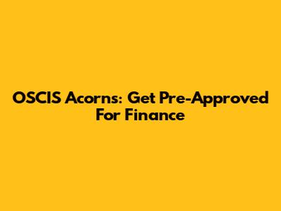 OSCIS Acorns: Get Pre-Approved For Finance