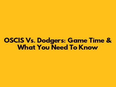 OSCIS Vs. Dodgers: Game Time & What You Need To Know