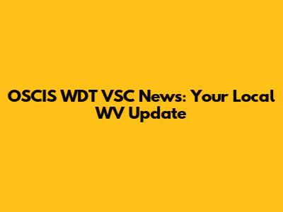 OSCIS WDT VSC News: Your Local WV Update