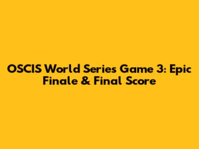 OSCIS World Series Game 3: Epic Finale & Final Score