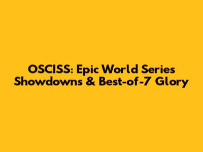OSCISS: Epic World Series Showdowns & Best-of-7 Glory